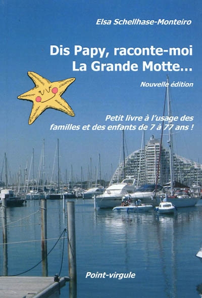 Dis papy, raconte-moi La Grande-Motte... : petit livre à l'usage des familles et des enfants de 7 à 77 ans !