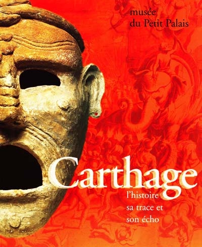Carthage, l'histoire, sa trace et son écho : exposition, Musée du Petit Palais, Paris, 9 mars-2 juil. 1995