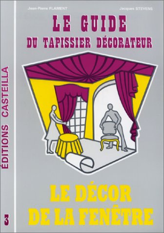 Le Guide du tapissier décorateur. Vol. 3. Le Décor de la fenêtre : règles de l'art et techniques artisanales
