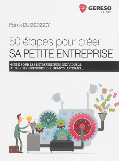 50 étapes pour créer sa petite entreprise : guide pour les entrepreneurs individuels, auto-entrepreneurs, dirigeants, artisans...