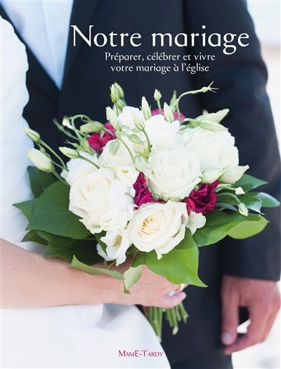 Notre mariage : préparer, célébrer et vivre votre mariage à l'église