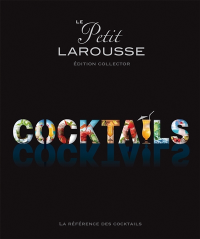 Le petit Larousse cocktails : la référence des cocktails