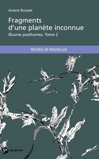 Fragments d'une planète inconnue : Tome 2 : OEuvres posthumes
