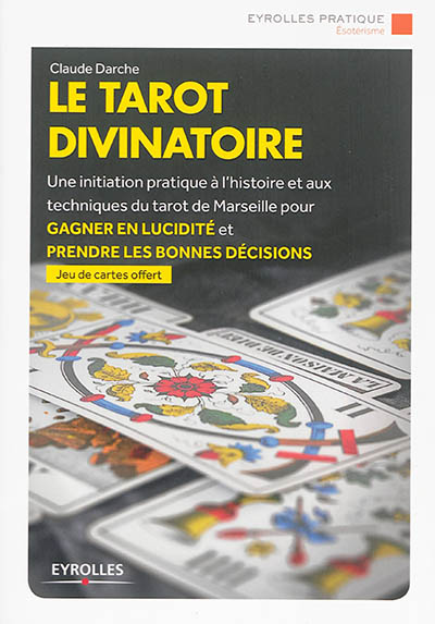 Le tarot divinatoire : une initiation pratique à l'histoire et aux techniques du tarot de Marseille pour gagner en lucidité et prendre les bonnes décisions