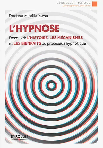 L'hypnose : découvrir l'histoire, les mécanismes et les bienfaits du processus hypnotique