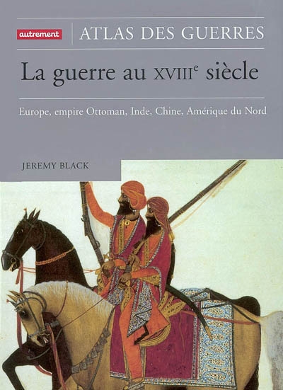 La guerre au XVIIIe siècle : Europe, Empire ottoman, Inde, Chine, Amérique du Nord