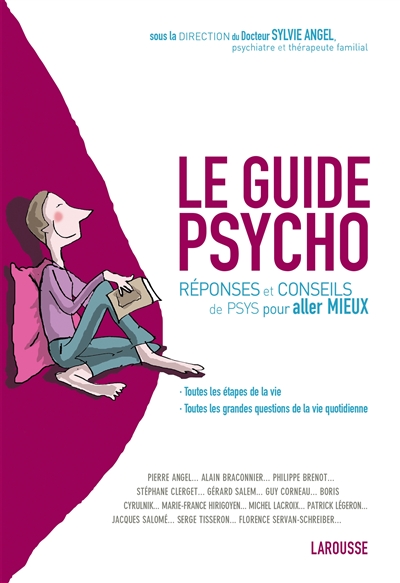 Le guide psycho : réponses et conseils de psys pour aller mieux : toutes les étapes de la vie, toutes les grandes questions de la vie quotidienne