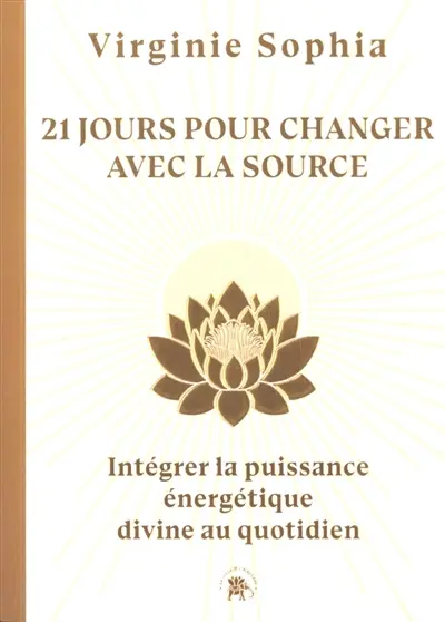 21 jours pour changer avec la Source : intégrer la puissance énergétique divine au quotidien