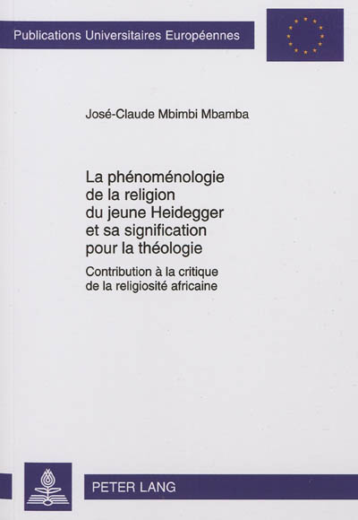 La phénoménologie de la religion du jeune Heidegger et sa signification pour la théologie : contribution à la critique de la religiosité africaine