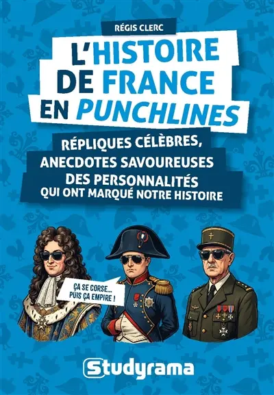 L'histoire de France en punchlines : répliques célèbres, anecdotes savoureuses de ceux qui ont marqué l'histoire