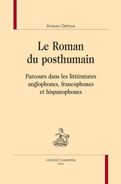 Le roman du posthumain : parcours dans les littératures anglophones, francophones et hispanophones
