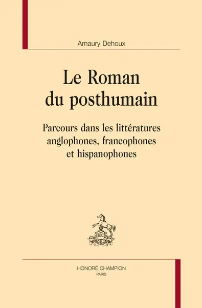 Le roman du posthumain : parcours dans les littératures anglophones, francophones et hispanophones