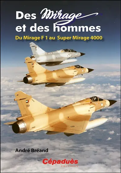 Des Mirage et des hommes. Du Mirage F1 au Super Mirage 4.000