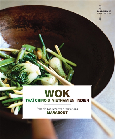 Wok : thaï, chinois, vietnamien, indien : plus de 100 recettes & variations