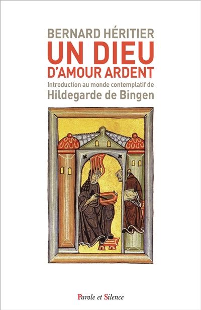 Un Dieu d'amour ardent : introduction au monde contemplatif de Hildegarde de Bingen