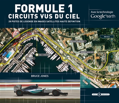 Formule 1, circuits vus du ciel : 28 pistes de légende en images satellites haute définition : avec la technologie Google earth