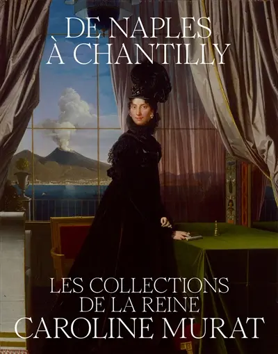 De Naples à Chantilly : les collections de la reine Caroline Murat