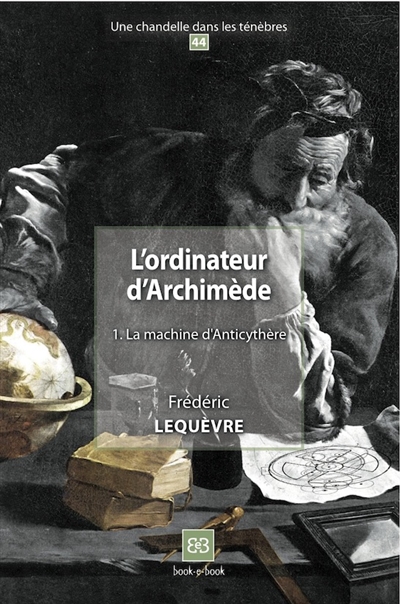 L'ordinateur d'Archimède. Vol. 1. La machine d'Anticythère