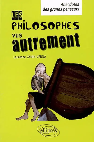 Les philosophes vus autrement : anecdotes des grands penseurs
