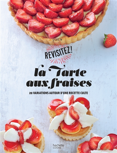 La tarte aux fraises : 20 variations autour d'une recette culte