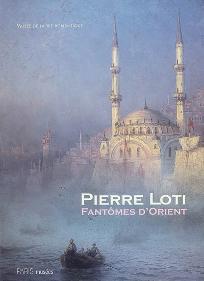 Pierre Loti, fantômes d'Orient : exposition, Paris, Musée de la vie romantique, 27 juin-3 décembre 2006