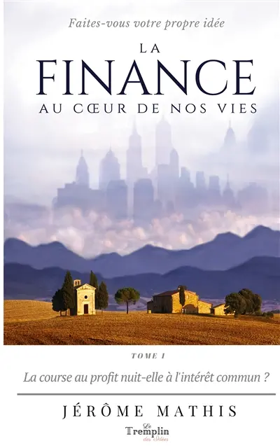 La finance au coeur de nos vies : Tome 1 : La course au profit nuit-elle à l'intérêt commun ?