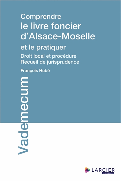 Comprendre le livre foncier d'Alsace-Moselle et le pratiquer : droit local et procédure : recueil de jurisprudence
