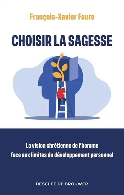 Choisir la sagesse : la vision chrétienne de l'homme face aux limites du développement personnel Choisir la sagesse : la vision chrétienne de l'homme face aux limites du développement personnel