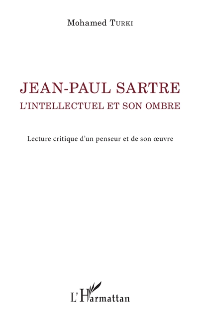 Jean-Paul Sartre : l'intellectuel et son ombre : lecture critique d'un penseur et de son oeuvre
