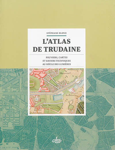 L'atlas de Trudaine : pouvoirs, cartes et savoirs techniques au siècle des Lumières