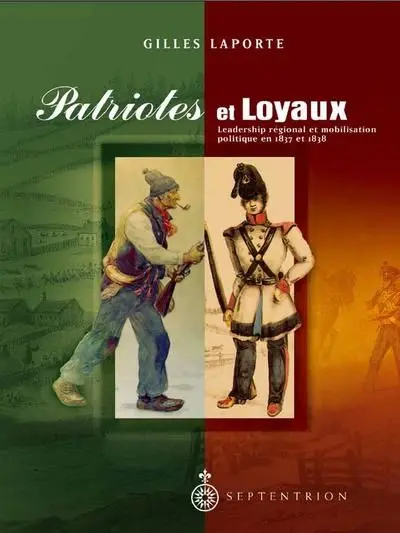 Patriotes et loyaux : leadership régional et mobilisation politique en 1837 et 1838