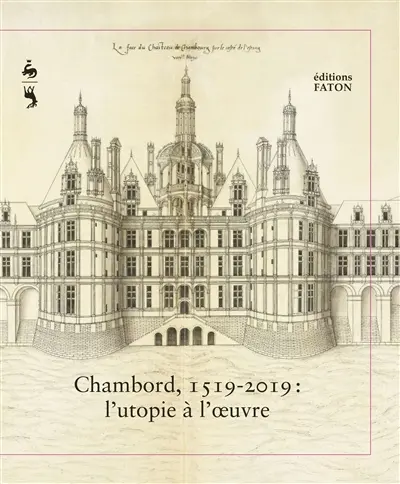 Chambord, 1519-2019 : l'utopie à l'oeuvre