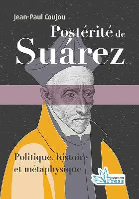 Postérité de Suarez : politique, histoire et métaphysique