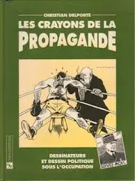 Les Crayons de la propagande : dessinateurs et dessin politique sous l'Occupation