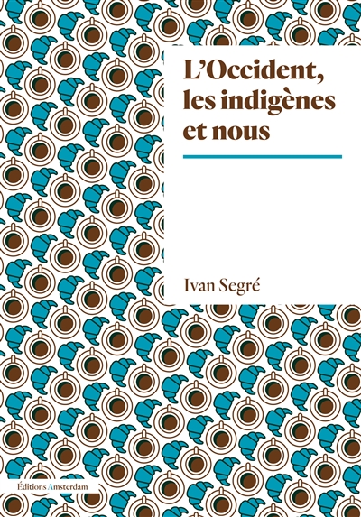 L'Occident, les indigènes et nous : éléments d'histoire et de philosophie