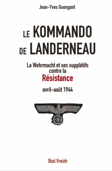 Le kommando de Landerneau : la Wehrmacht et ses supplétifs contre la Résistance : avril-août 1944