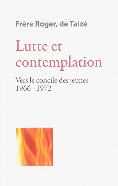Les écrits de frère Roger, fondateur de Taizé. Vol. 5. Lutte et contemplation : vers le concile des jeunes : 1966-1972