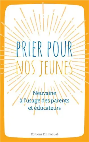 Prier pour nos jeunes : neuvaine à l'usage des parents et éducateurs : principes humains et spirituels avec les grands éducateurs de la jeunesse