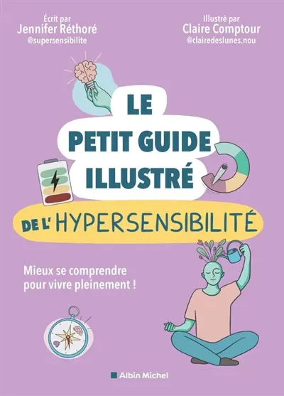 Le petit guide illustré de l'hypersensibilité : mieux se comprendre pour vivre pleinement !