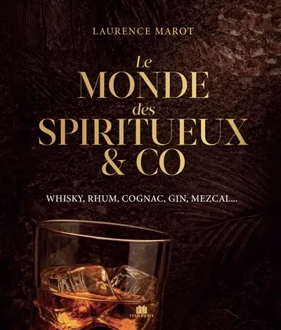 Le monde des spiritueux & co : whisky, rhum, cognac, gin, mezcal...