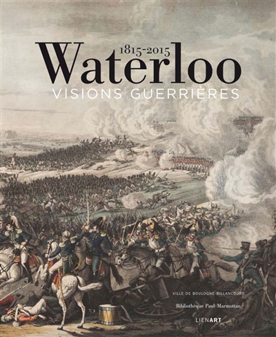 Waterloo, 1815-2015 : visions guerrières