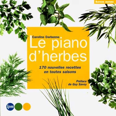 Le piano d'herbes : 170 nouvelles recettes en toutes saisons