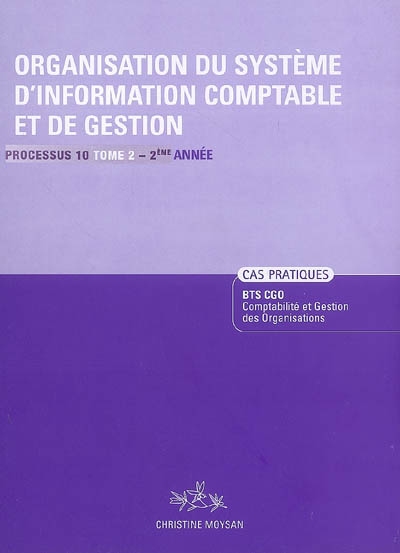 Organisation du système d'information comptable et de gestion. Vol. 2. Processus 10 du BTS CGO 2e année : énoncés, cas pratiques