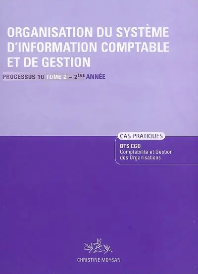 Organisation du système d'information comptable et de gestion. Vol. 2. Processus 10 du BTS CGO 2e année : énoncés, cas pratiques