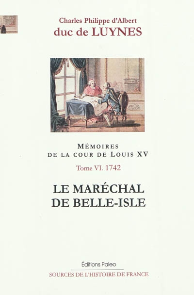 Mémoires sur la cour de Louis XV. Vol. 6. Janvier-septembre 1742 : le maréchal de Belle-Isle