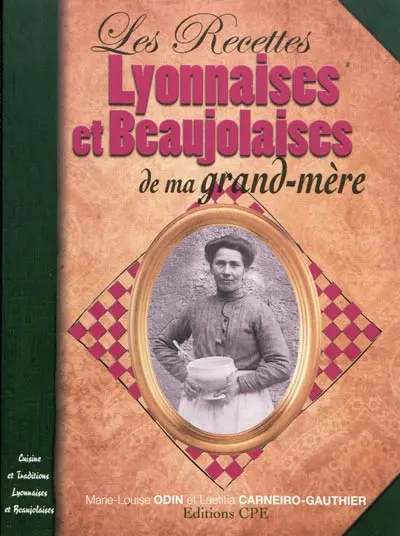 Les recettes lyonnaises et beaujolaises de ma grand-mère : cuisine et traditions lyonnaises et beaujolaises