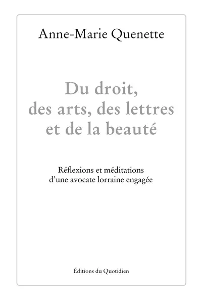 Du droit, des arts, des lettres et de la beauté : réflexions et méditations d'une avocate lorraine engagée