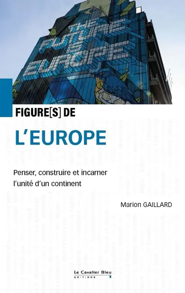 Figure(s) de l'Europe : penser, construire et incarner l'unité d'un continent