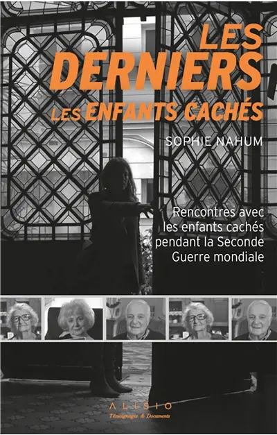 Les derniers. Les derniers enfants cachés : rencontres avec les enfants cachés pendant la Seconde Guerre mondiale