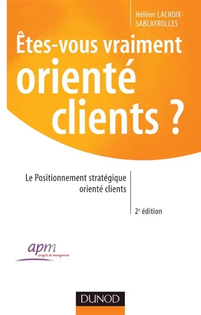 Etes-vous vraiment orienté clients ? : le positionnement stratégique orienté clients